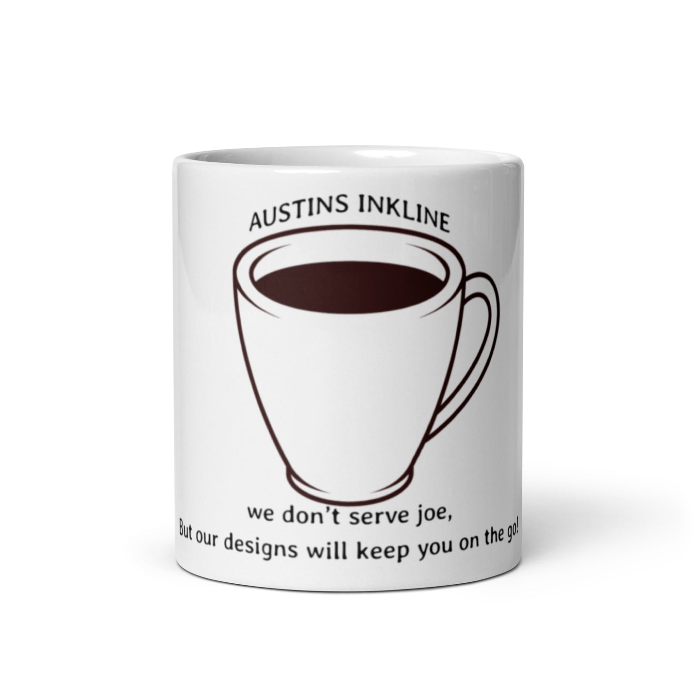 White glossy mug we don’t serve joe, But our designs will keep you on the go!