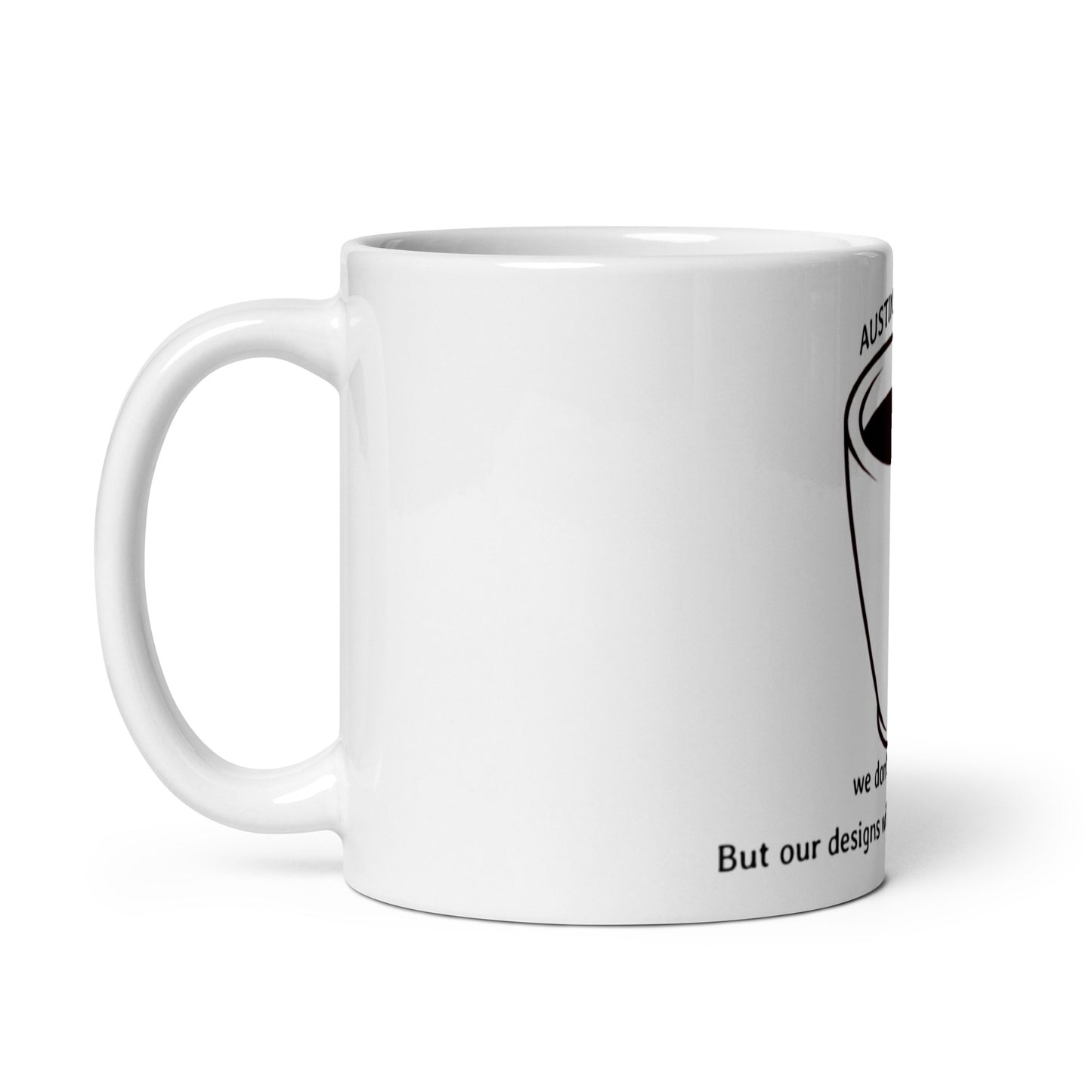 White glossy mug we don’t serve joe, But our designs will keep you on the go!