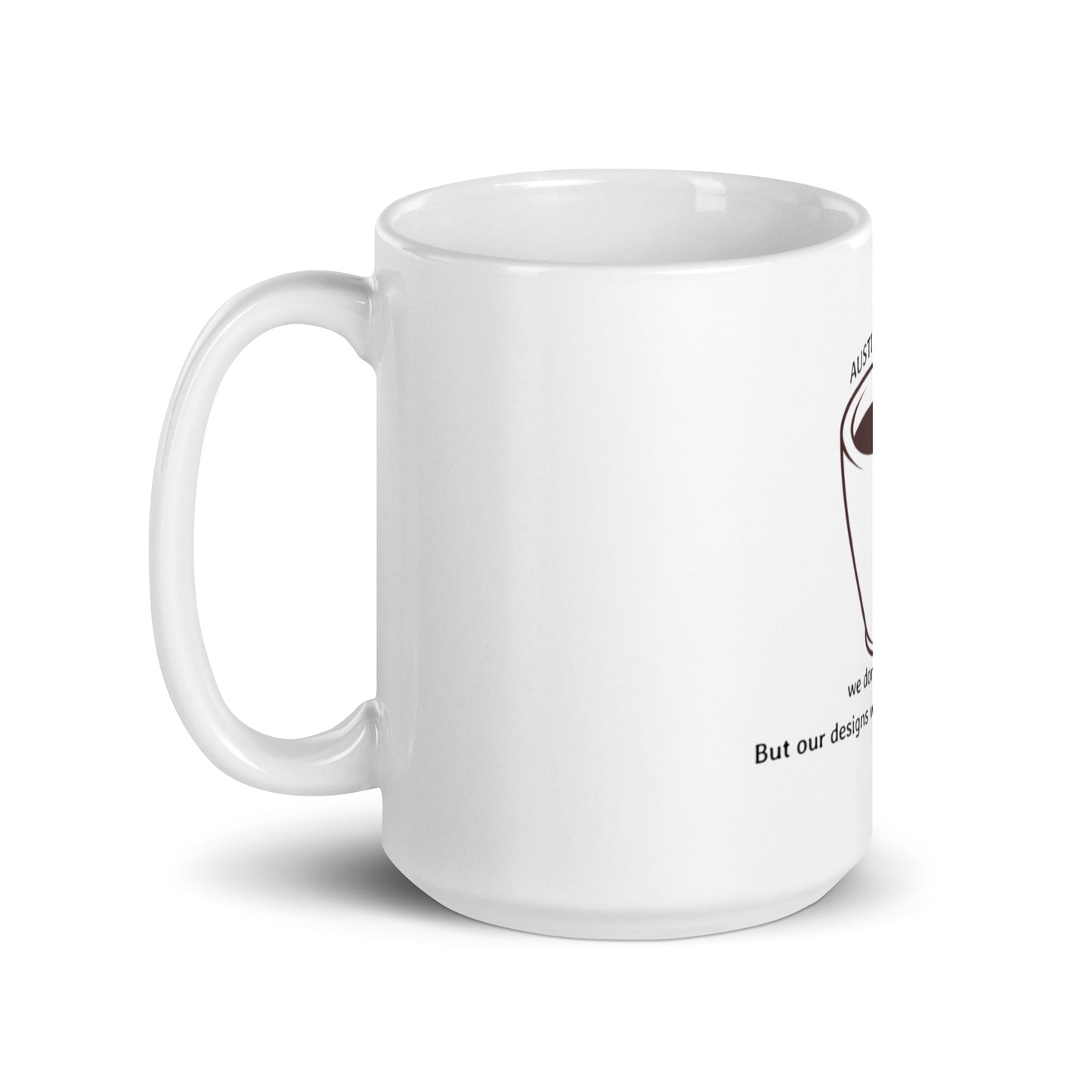 White glossy mug we don’t serve joe, But our designs will keep you on the go!