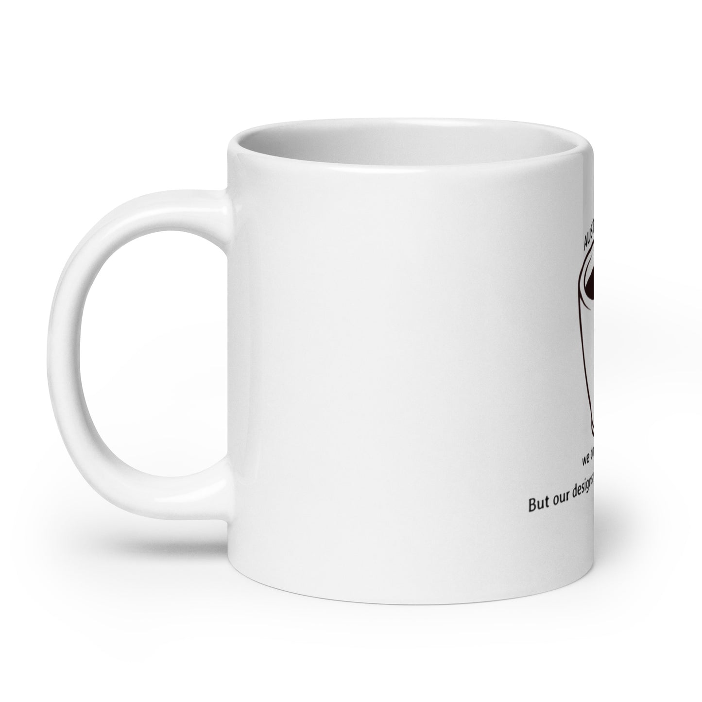 White glossy mug we don’t serve joe, But our designs will keep you on the go!